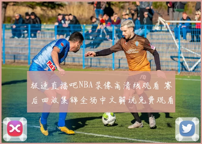 极速直播吧NBA录像高清线观看 赛后回放集锦全场中文解说免费观看