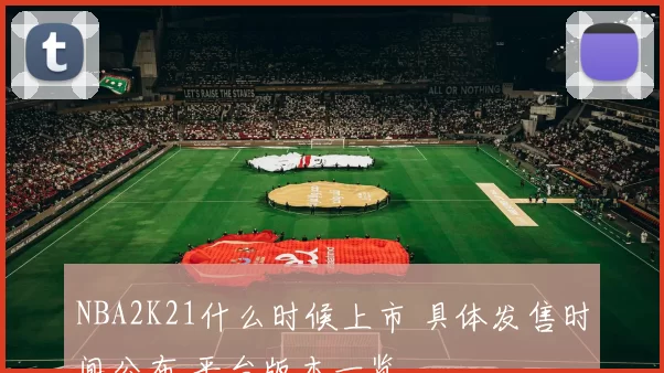 NBA2K21什么时候上市 具体发售时间公布 平台版本一览