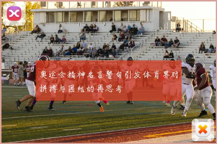 奥运会精神名言警句引发体育界对拼搏与团结的再思考